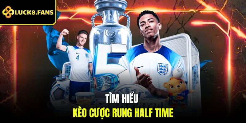 Tìm hiểu kèo cược rung Half Time
