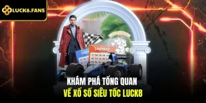 Khám phá tổng quan về Xổ Số Siêu Tốc Luck8