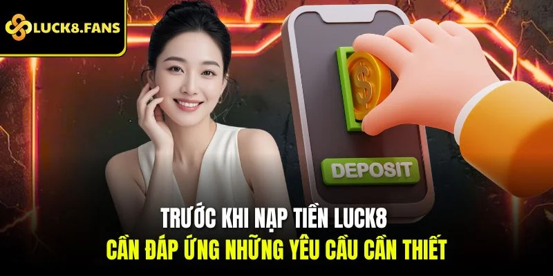 Trước khi nạp tiền Luck8 cần đáp ứng những yêu cầu cần thiết